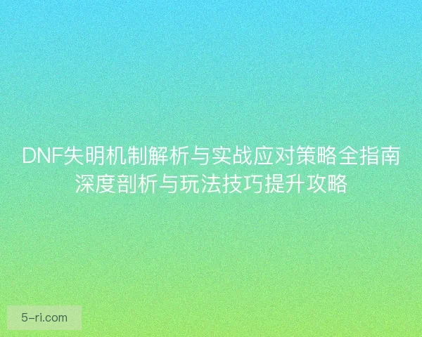 DNF失明机制解析与实战应对策略全指南深度剖析与玩法技巧提升攻略 DNF失明机制解析与实战应对策略全指南深度剖析与玩法技巧提升攻略